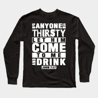 John 7:37 If Anyone Is Thirsty Let Him Come To Me And Drink Long Sleeve T-Shirt